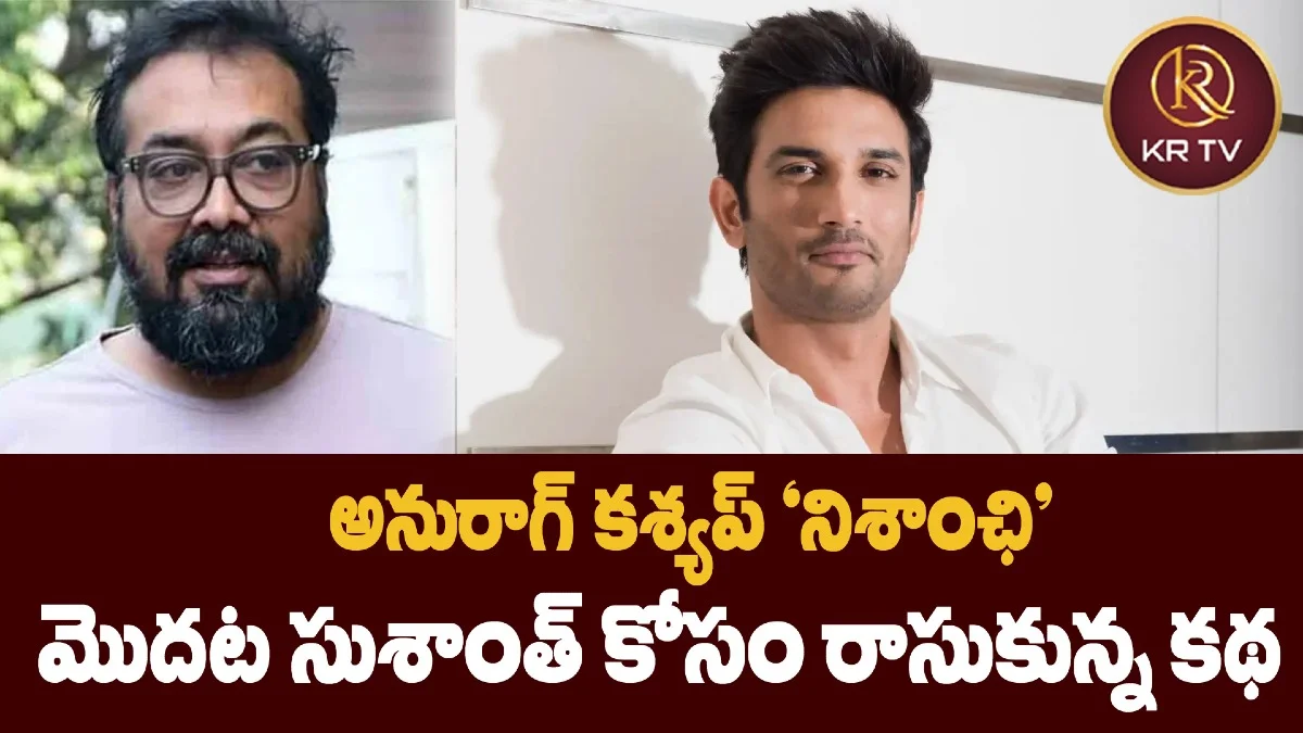 అనురాగ్ కశ్యప్ ‘నిశాంఛి’ మొదట సుశాంత్ కోసం రాసుకున్న కథ